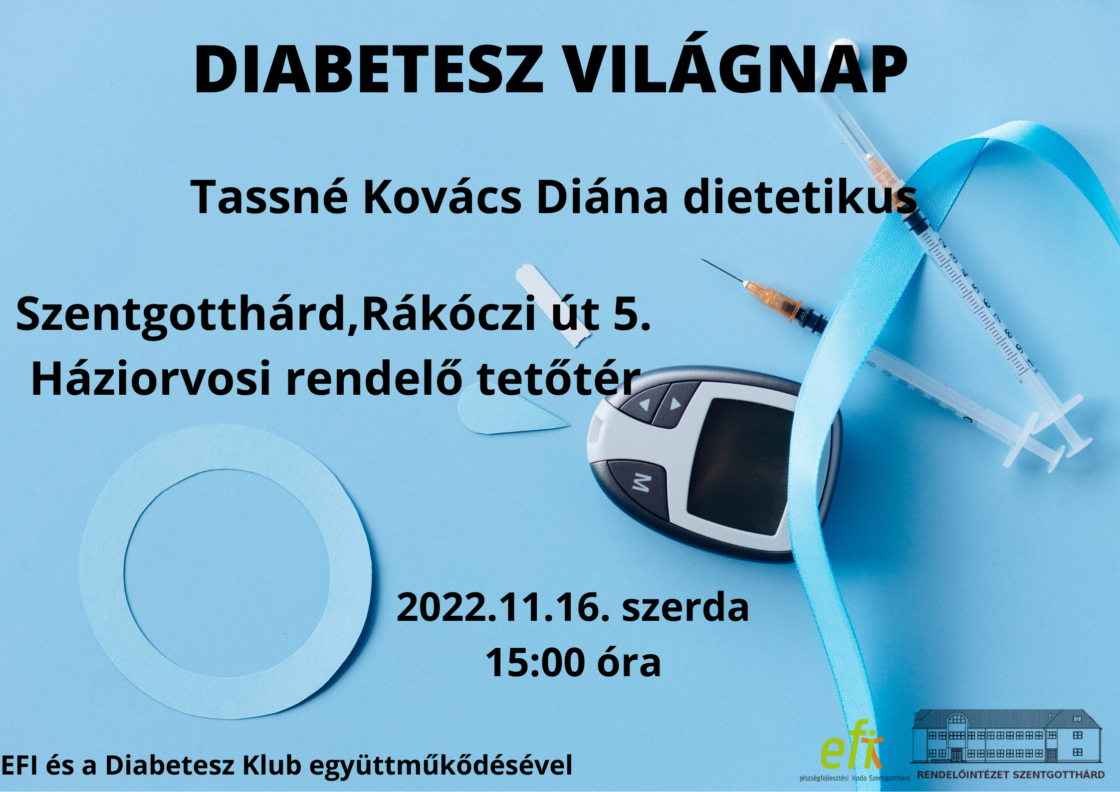 Diabetesz Világnap Tassné Kovács Diána dietetikus Szentgotthárd Rákóczi út 5. Háziorvosi Rendelő tetőtér 2022.11.16. szerda 15:00 óra EFI és a Diabetesz Klub együttműködésével